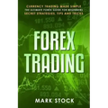 Forex Trading: Currency trading made simple, the ultimate FOREX guide for beginners, secret strategies, tips and tricks