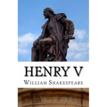 Henry V: The Life of King Henry the Fifth: A Play