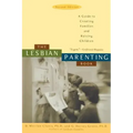 The Lesbian Parenting Book: A Guide to Creating Families and Raising Children