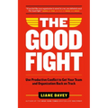 The Good Fight: Use Productive Conflict to Get Your Team and Organization Back on Track