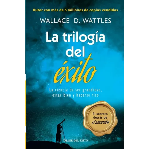 La trilogia del exito: La ciencia de ser grandioso, estar bien y hacerse rico