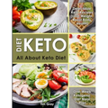 Keto Diet: All about Keto Diet, One-Week Ketogenic Diet Meal Plan, Delectable Keto Recipes (Lose Weight, Boost Body Health)