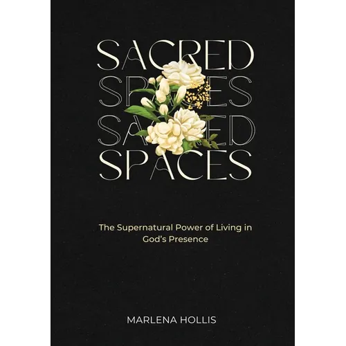 Sacred Spaces: The Supernatural Power of Living in God's Presence