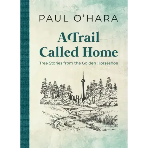 A Trail Called Home: Tree Stories from the Golden Horseshoe