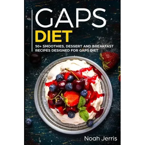 Gaps Diet: 50+ Smoothies, Dessert and Breakfast Recipes Designed for Gaps Diet