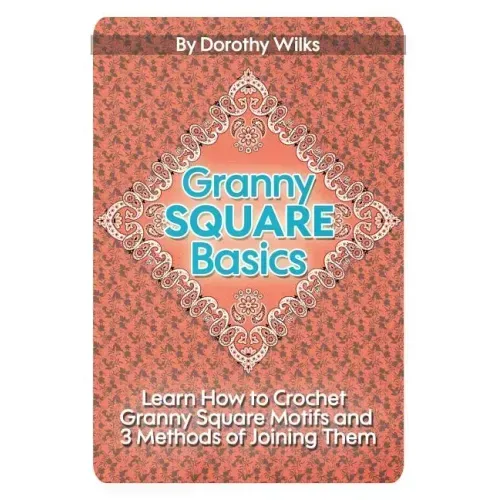 Granny Square Basics: Learn How to Crochet Granny Square Motifs and 3 Methods of Joining Them