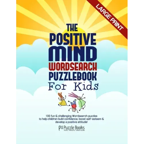 The Positive Mind Wordsearch Puzzle Book For Kids: 100 Fun & Challenging Wordsearch Puzzles to Help Children Build Confidence, Boost Self-Esteem & Dev