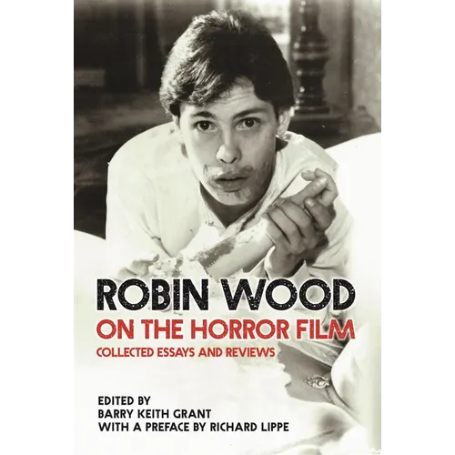 Robin Wood on the Horror Film: Collected Essays and Reviews