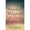 Mundane to Magical: Creating Moments of Awareness in Everyday Life