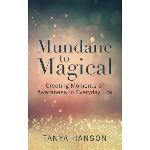 Mundane to Magical: Creating Moments of Awareness in Everyday Life