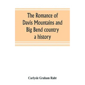 The romance of Davis Mountains and Big Bend country: a history