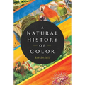 A Natural History of Color: The Science Behind What We See and How We See It