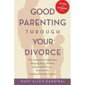 Good Parenting Through Your Divorce: The Essential Guidebook to Helping Your Children Adjust and Thrive Based on the Leading National Program