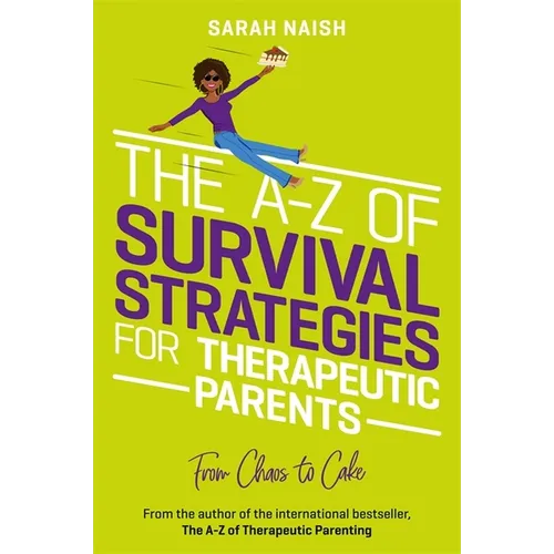 The A-Z of Survival Strategies for Therapeutic Parents: From Chaos to Cake