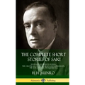 The Complete Short Stories of Saki: Reginald, Reginald in Russia, The Chronicles of Clovis, Beasts and Super Beasts, The Toys of Peace, The Square Egg