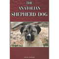 The Anatolian Shepherd Dog: A Complete and Comprehensive Beginners Guide To: Buying, Owning, Health, Grooming, Training, Obedience, Understanding