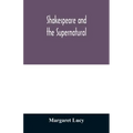 Shakespeare and the supernatural; a brief study of folklore, superstition, and witchcraft in 'Macbeth, ' 'Midsummer night's dream' and 'The tempest, '