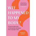 WTF Happened to My Body?: Fixing the Aftermath of Having Kids, No Matter How Long Ago It Was