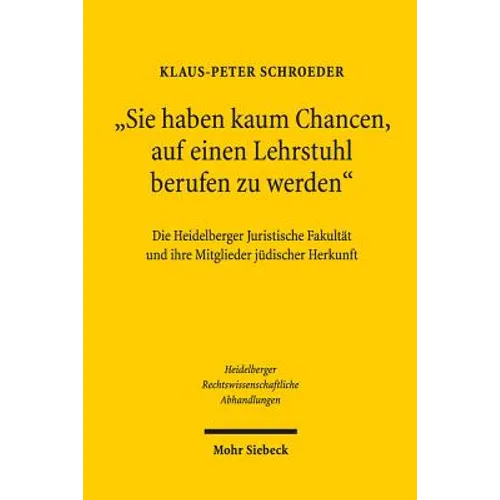 Sie Haben Kaum Chancen, Auf Einen Lehrstuhl Berufen Zu Werden: Die Heidelberger Juristische Fakultat Und Ihre Mitglieder Judischer Herkunft