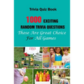 Trivia Quiz Book: 1000 Exciting, Random Trivia Questions That Will Be Great Choice For All Games