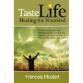 TASTE LIFE Healing the Wounded: In all our sin, lies and brokenness the Lord Jesus Christ is at work setting us free by His Grace and Love