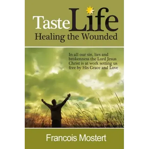TASTE LIFE Healing the Wounded: In all our sin, lies and brokenness the Lord Jesus Christ is at work setting us free by His Grace and Love