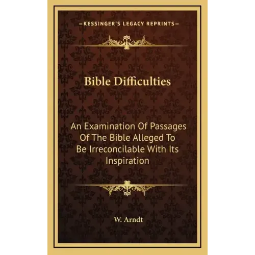 Bible Difficulties: An Examination of Passages of the Bible Alleged to Be Irreconcilable with Its Inspiration
