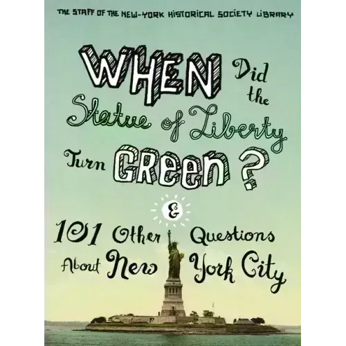 When Did the Statue of Liberty Turn Green?: And 101 Other Questions about New York City