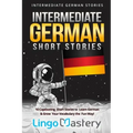 Intermediate German Short Stories: 10 Captivating Short Stories to Learn German & Grow Your Vocabulary the Fun Way!