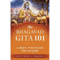 The Bhagavad Gita 101: a modern, practical guide, plain and simple