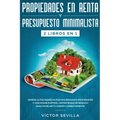 Propiedades en renta y presupuesto minimalista 2 libros en 1: Genera altos ingresos pasivos rentando propiedades y con house flipping + Estrategias de