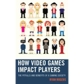How Video Games Impact Players: The Pitfalls and Benefits of a Gaming Society