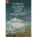 Climate, Calamity and the Wild: An Environmental History of the Bengal Delta, C.1737-1947