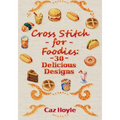 Cross Stitch for Foodies: 30 Delicious Designs: 30 cross stitch designs, featuring a large variety of different foods.