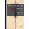 Clinical Lectures On the Practice of Medicine; Volume 1