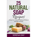 25 Natural Soap Recipes: A Beginner's Guide for Making All Natural Soap Bars at Home