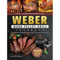 The Comprehensive Weber Wood Pellet Grill Cookbook: 1000-Day Tasty And Delicious Wood Pellet Grill Recipes For Beginners