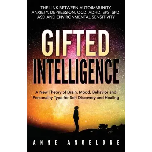 Gifted Intelligence: A New Theory of Brain, Mood, Behavior and Personality Type for Self Discovery and Healing