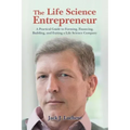 The Life Science Entrepreneur: A Practical Guide to Forming, Financing, Building, and Exiting a Life Science Company
