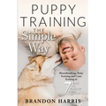 Puppy Training the Simple Way: Housebreaking, Potty Training and Crate Training in 7 Easy-to-Follow Steps