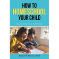 How to Homeschool Your Child: Success Stories from Moms, Dads & Students