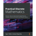 Practical Discrete Mathematics: Discover math principles that fuel algorithms for computer science and machine learning with Python