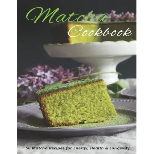 Matcha Cookbook: 50 Matcha Recipes for Energy, health & Longevity