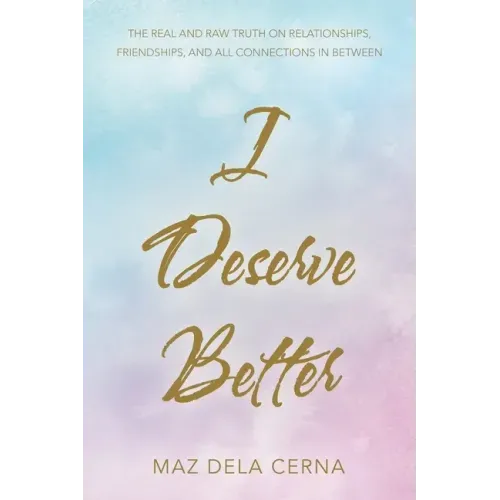 I Deserve Better: The Real and Raw Truth on Relationships, Friendships, and All Connections in Between