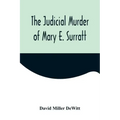 The Judicial Murder of Mary E. Surratt