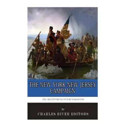 The Greatest Revolutionary War Battles: The New York-New Jersey Campaign