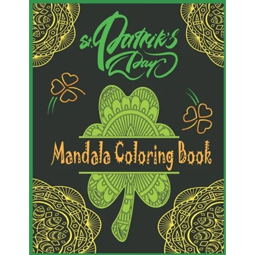 St. Patrick's day Mandala Coloring Book: Happy Saint. Patrick's day Shamrock Mandala Coloring Book for Adults - Fun and Stress Relieving Designs to Co