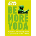 Star Wars: Be More Yoda: Mindful Thinking from a Galaxy Far Far Away