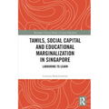 Tamils, Social Capital and Educational Marginalization in Singapore: Labouring to Learn