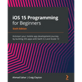 iOS 15 Programming for Beginners - Sixth Edition: Kickstart your mobile app development journey by building iOS apps with Swift 5.5 and Xcode 13